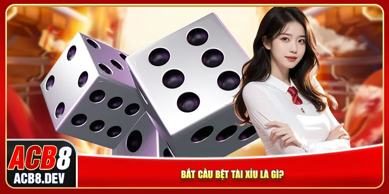 Bắt cầu bệt tài xỉu là gì?