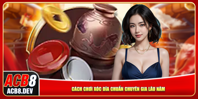 Cách chơi xóc đĩa chuẩn như chuyên gia lâu năm