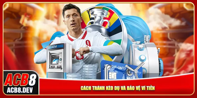 Cách tránh kèo dụ và bảo vệ ví tiền