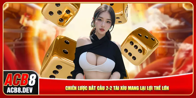 Chiến lược bắt cầu 2-2 tài xỉu mang lại lợi thế lớn