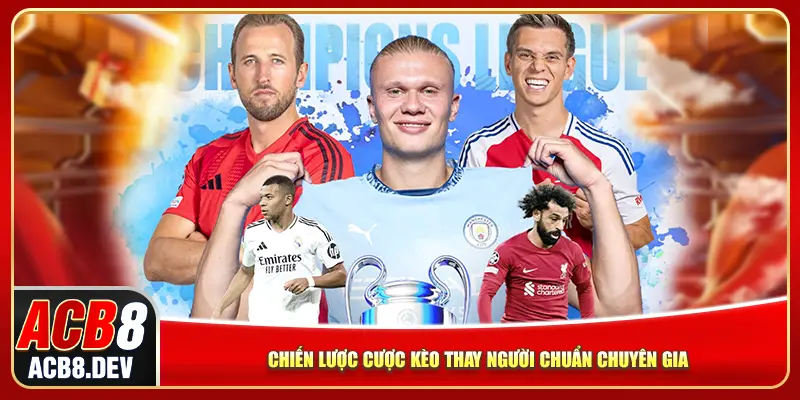 Chiến lược cược kèo thay người chuẩn chuyên gia