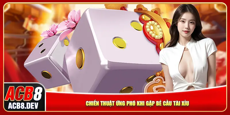 Chiến thuật ứng phó khi gặp bẻ cầu tài xỉu