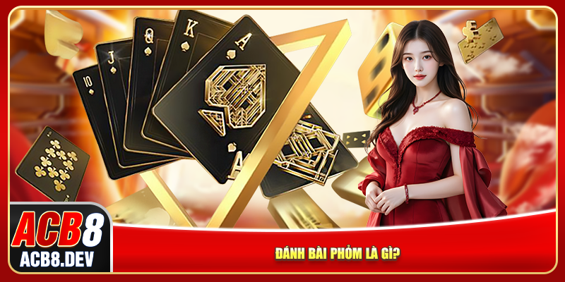 Đánh bài phỏm là gì?