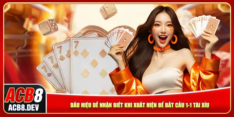 Dấu hiệu dễ nhận biết khi xuất hiện để bắt cầu 1-1 tài xỉu