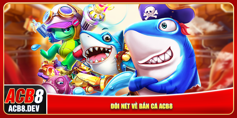 Đôi nét về bắn cá ACB8