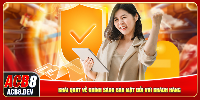 Khái quát về chính sách bảo mật đối với khách hàng