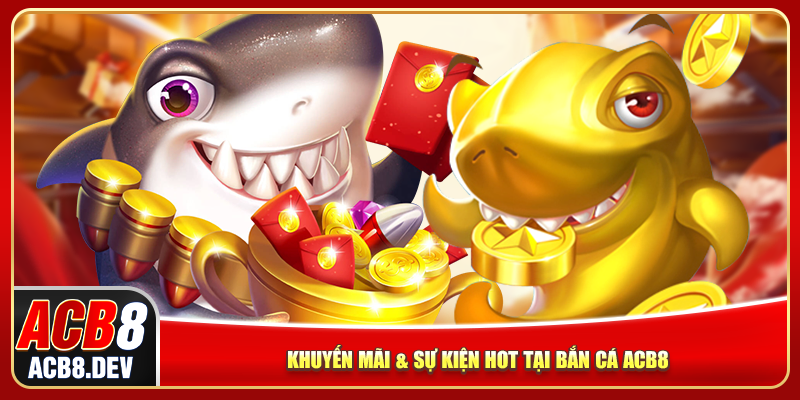 Khuyến mãi & sự kiện hot tại bắn cá ACB8