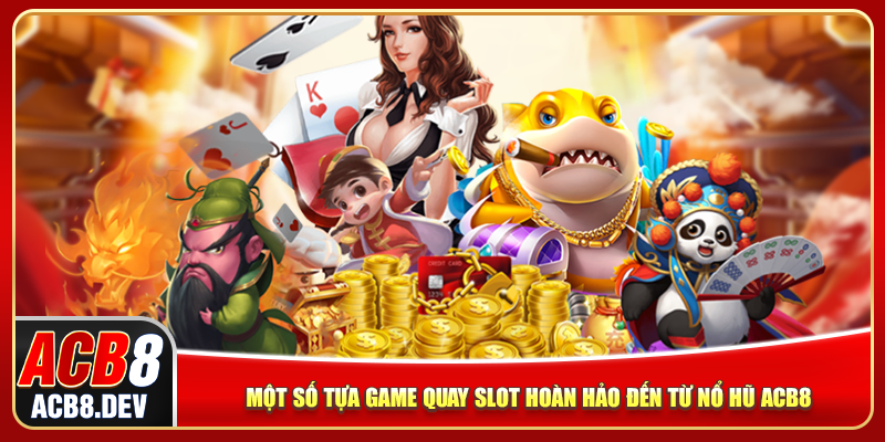 Một số tựa game quay slot hoàn hảo đến từ nổ hũ ACB8