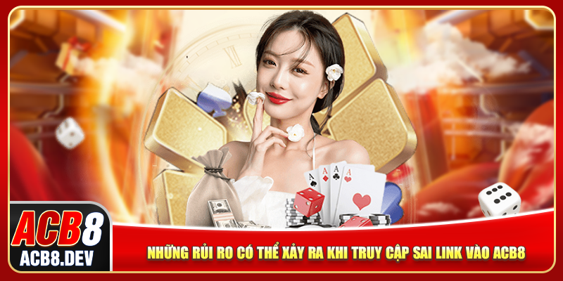 Những rủi ro có thể xảy ra khi truy cập sai link vào ACB8
