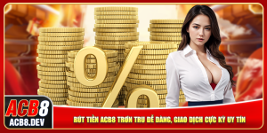 Rút Tiền ACB8 Trơn Tru Dễ Dàng, Giao Dịch Cực Kỳ Uy Tín