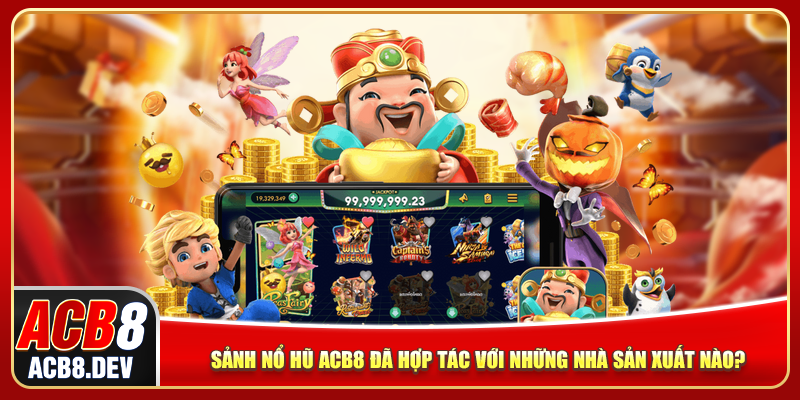 Sảnh nổ hũ ACB8 hợp tác với những nhà sản xuất nào?