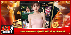 Tải App ACB8 Nhanh - Đặt Cược Mượt Mà Mọi Lúc Mọi Nơi