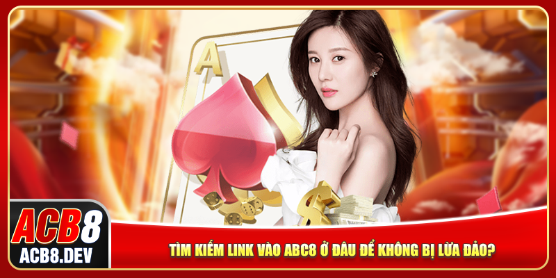 Tìm kiếm link vào ACB8 ở đâu để không bị lừa đảo?