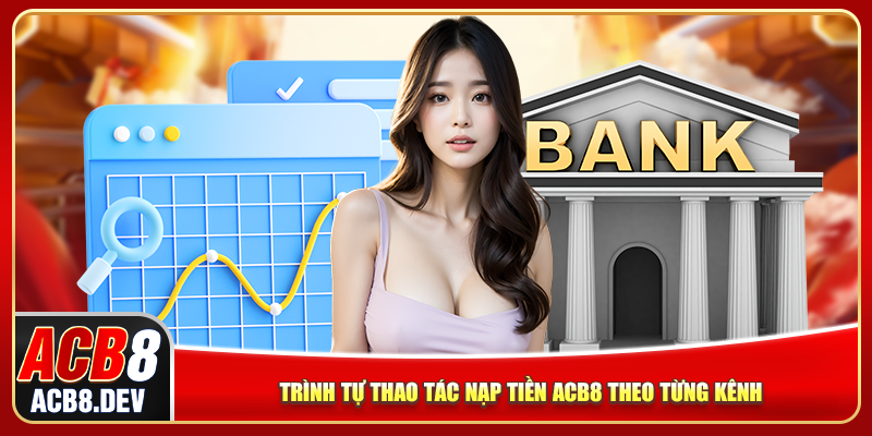 Trình tự thao tác nạp tiền ACB8 theo từng kênh