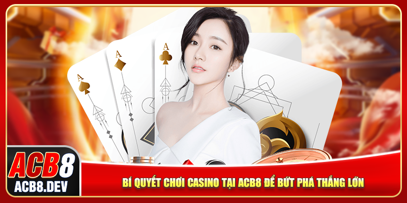 Bí quyết chơi casino tại ACB8 để bứt phá thành công