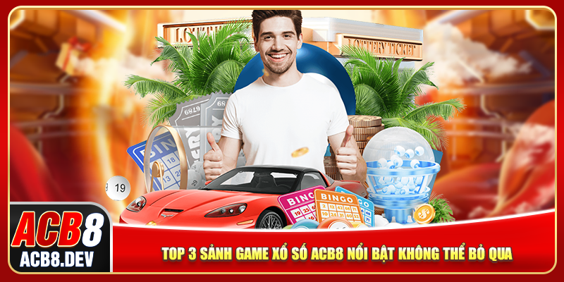 Top 3 sảnh game ACB8 xổ số nổi bật không thể bỏ qua